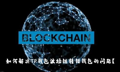 如何解决TP钱包波场链转错钱包的问题？